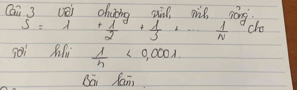 Cai 3 véi chaing si, wih sóng
S=1+ 1/2 + 1/3 +·s  1/n 
cho 
goi Mi  1/n <0,0001. 
Bai Ran