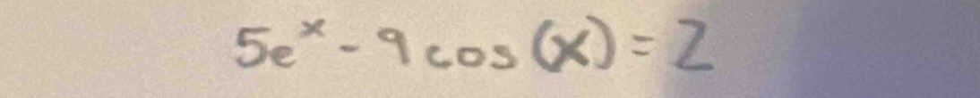 5e^x-9cos (x)=2