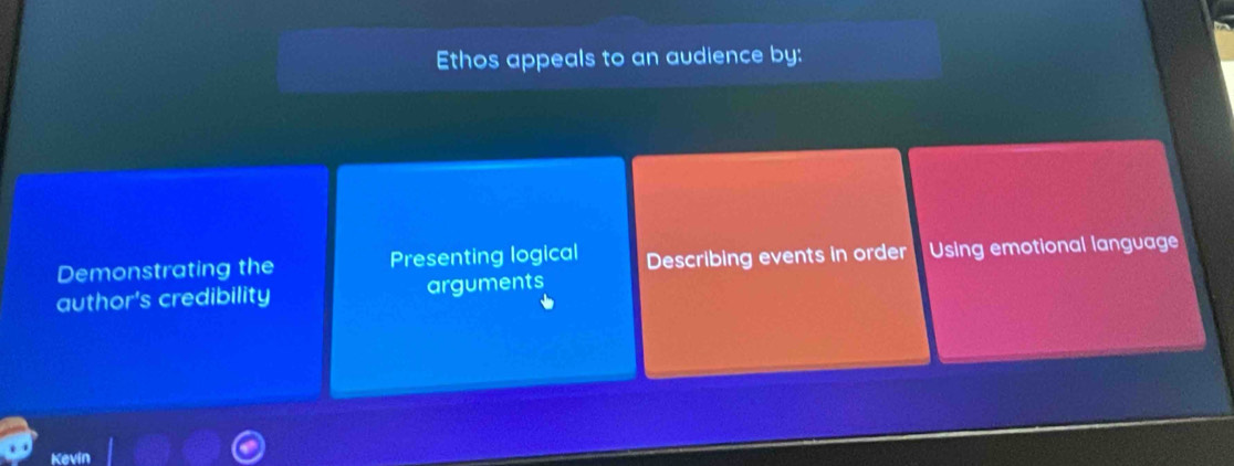 Ethos appeals to an audience by:
Demonstrating the Presenting logical Describing events in order Using emotional language
author's credibility arguments
Kevin