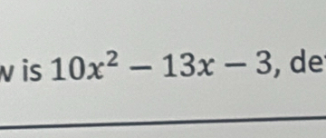 is 10x^2-13x-3 , de