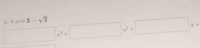 □ x^3+□ x^2+□ x+ 6. 4 and 3-sqrt(2)
