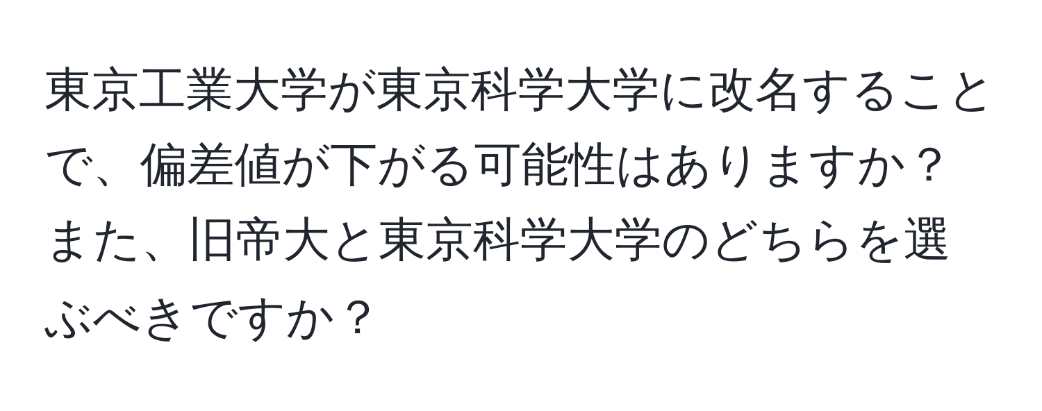 東京工業大学が東京科学大学に改名することで、偏差値が下がる可能性はありますか？また、旧帝大と東京科学大学のどちらを選ぶべきですか？