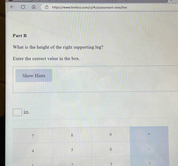 What is the height of the right supporting leg? 
Enter the correct value in the box. 
Show Hints 
in. 
2