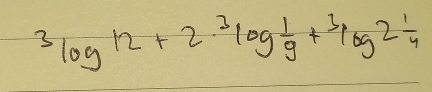 3log 12+2^3log  1/9 +^3log 2 1/4 