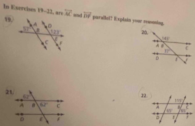 In Exercises 19-22, are overleftrightarrow AC and overleftrightarrow DF parallel? Explain your reasoning.
19.
20.
21,
22.