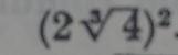 (2sqrt[3](4))^2