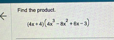 Find the product.
(4x+4)(4x^3-8x^2+6x-3)