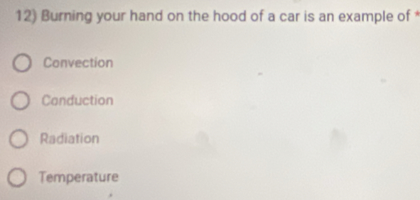 Solved: Burning your hand on the hood of a car is an example of ...
