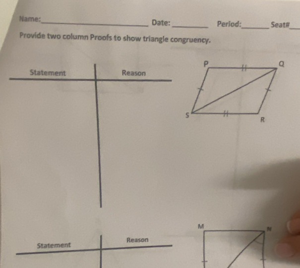 Name:_ Date:_ Period:_ Seat# 
Provide two column Proofs to show triangle congruency. 
Statement Reason