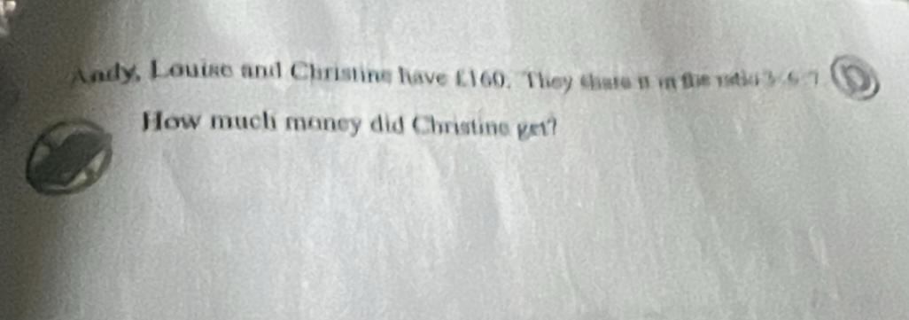 Solved: Andy, Louise and Christine have £160. They chare it in the ...