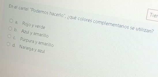 Tier
En el cartel ''Podemos hacerlo'', ¿qué colores complementarios se utilizan?
a. Rojo y verde
b. Azul y amarillo
c. Púrpura y amarillo
d. Naranja y azul