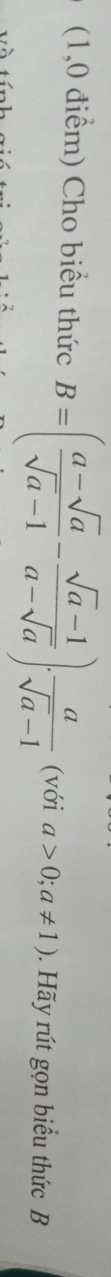 (1,0 điểm) Cho biểu thức B=( (a-sqrt(a))/sqrt(a)-1 - (sqrt(a)-1)/a-sqrt(a) ). a/sqrt(a)-1  (với a>0;a!= 1). Hãy rút gọn biểu thức B