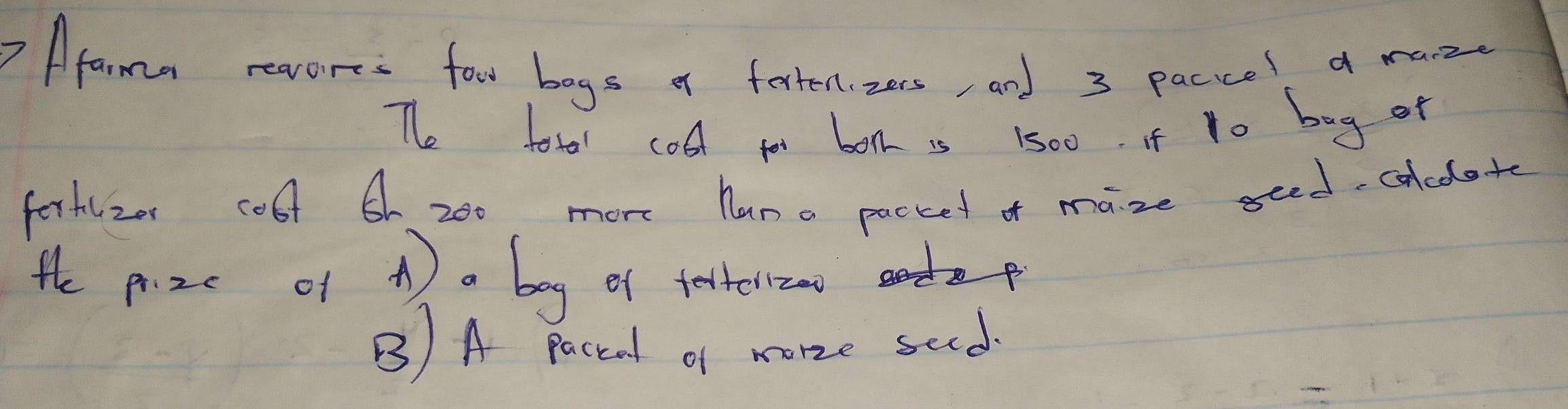 ? Afama revorts fow bogs of forten, zecs, and 3 paccel a raz 
The for cold for bonk is 1500. If 1o bag of 
ferhlzor col 6 200 more han a pacced of maze seed colcdote 
the pizc of A ) a boy of fatoerr 
B) A paccal of morze seed.