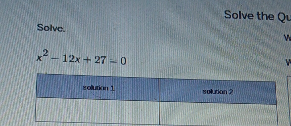 Solve the Qu 
Solve. W
x^2-12x+27=0