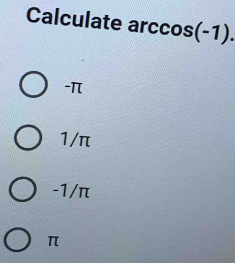 Calculate arccos(-1).
-π
1/π
-1/π
π