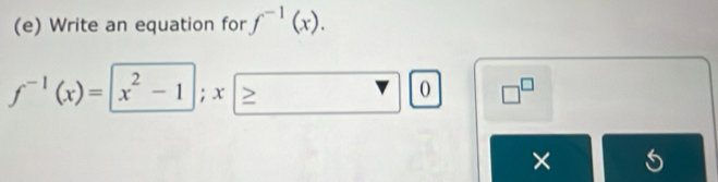 Write an equation for f^(-1)(x).
f^(-1)(x)=x^2-1; x≥ 0 □^(□) 
×