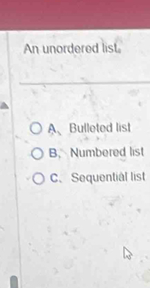 An unordered list
A、Bulleted list
B. Numbered list
C. Sequential list