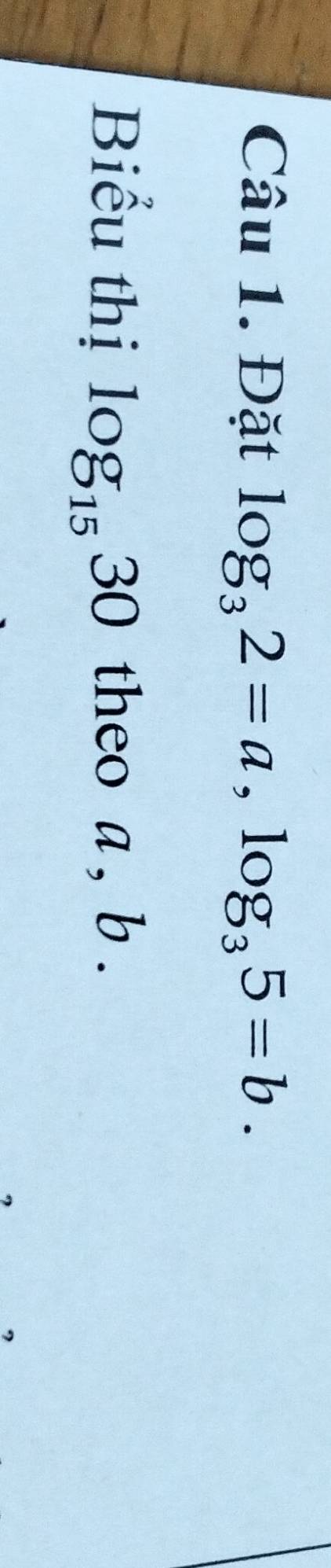 Đặt log _32=a, log _35=b. 
Biểu thị log _1530 theo a , b.