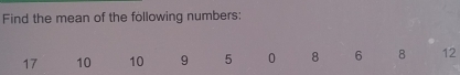 Find the mean of the following numbers:
17 10 10 9 5 0 8 6 8 12