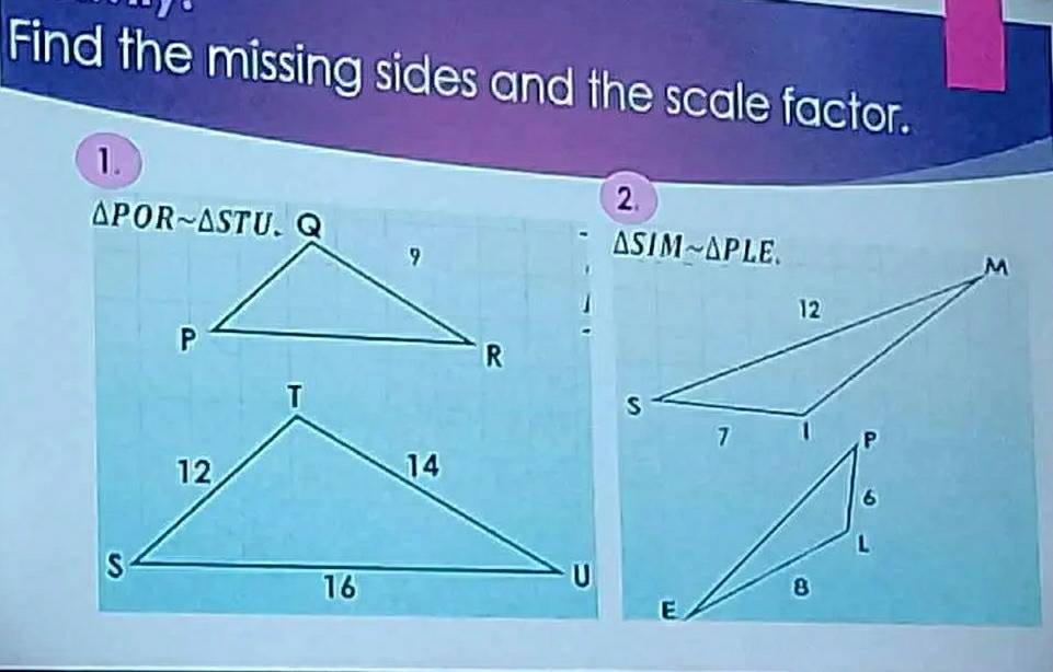 are
Find the missing sides and the scale factor.
1.
2