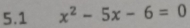 5.1 x^2-5x-6=0