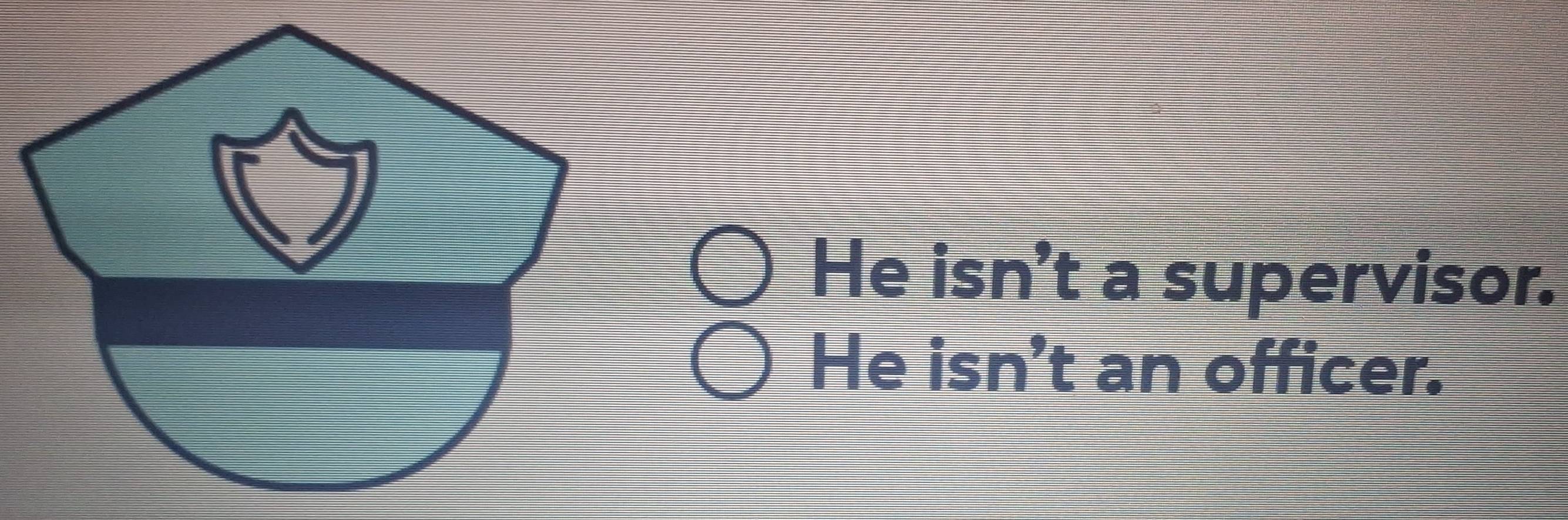 He isn't a supervisor. 
He isn't an officer.