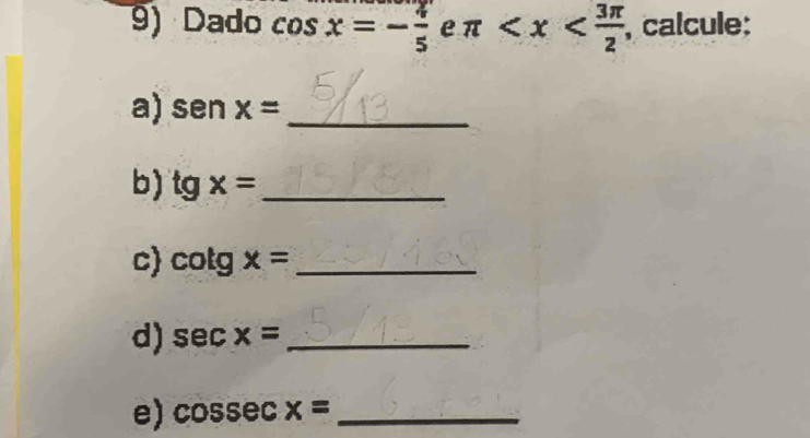 Dado cos x=- 4/5  e π , calcule: 
a) senx= _ 
b) tg x= _ 
c cot gx= _ 
d) sec x= _ 
e) cosec x= _