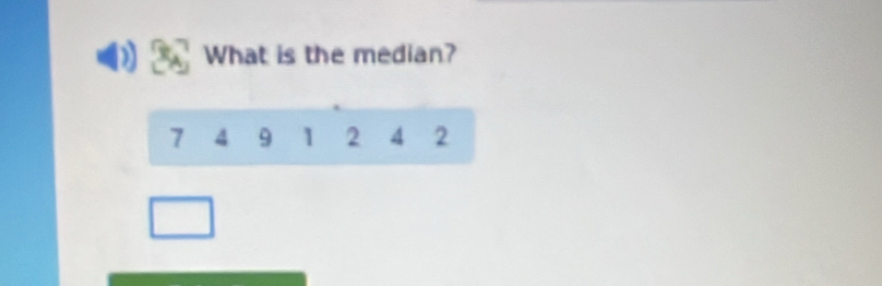 What is the median?
7 4 9 1 2 4 2