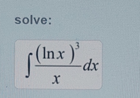 solve:
∈t frac (ln x)^3xdx