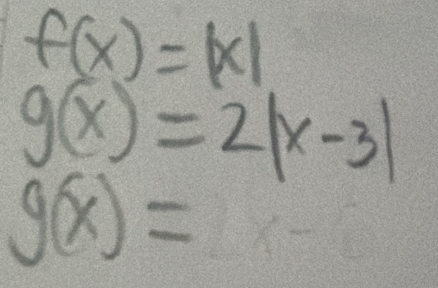 f(x)=|x|
g(x)=2|x-3|
g(x)=