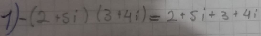 11 -(2+5i)(3+4i)=2+5i+3+4i