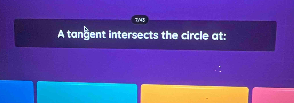 7/43 
A tangent intersects the circle at: