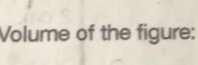 Volume of the figure: