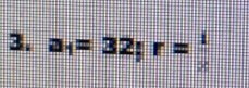 a_1=32; r= 1/x 