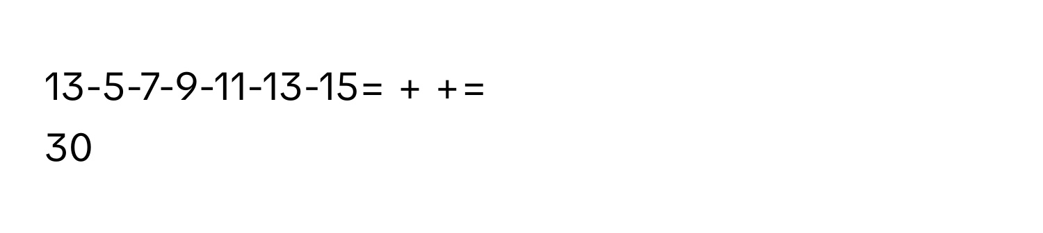 13-5-7-9-11-13-15= + +=
30