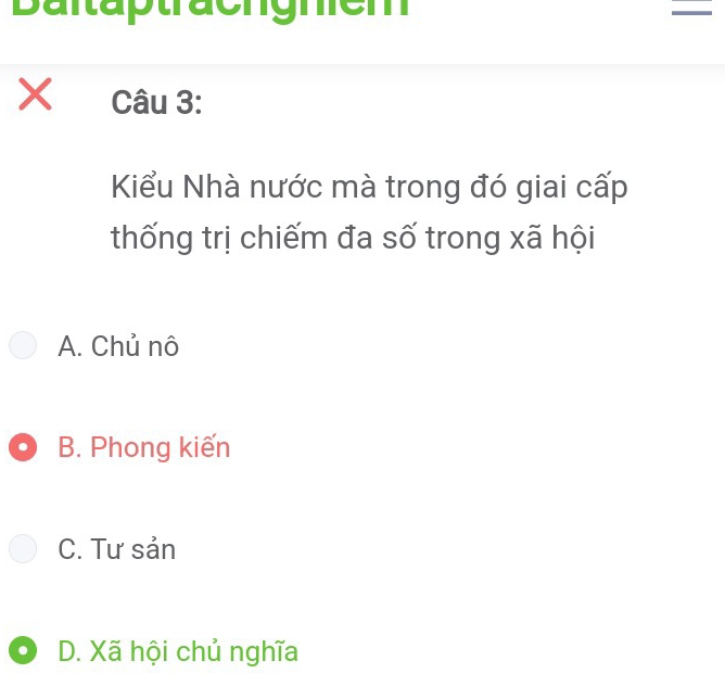 Baitäpträchgniem I
X Câu 3:
Kiểu Nhà nước mà trong đó giai cấp
thống trị chiếm đa số trong xã hội
A. Chủ nô
B. Phong kiến
C. Tư sản
D. Xã hội chủ nghĩa