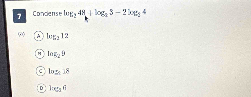 Condense log _248+log _23-2log _24
(a) A log _212
B log _29
log _218
D log _26