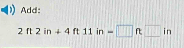 Add:
2ft2in+4ft11in=□ f □ in
ft