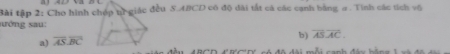 tài tập 2: Cho hình chợp ti giác đều S. ABCD có độ dài tắt cả các cạnh bằng # . Tinh các tích vô 
sướng sau: 
a) overline AS.overline BC
b) overline ASoverline AC. 
BCD CECT, só đô đài mỗi canh đáa hóng L rà đô đ