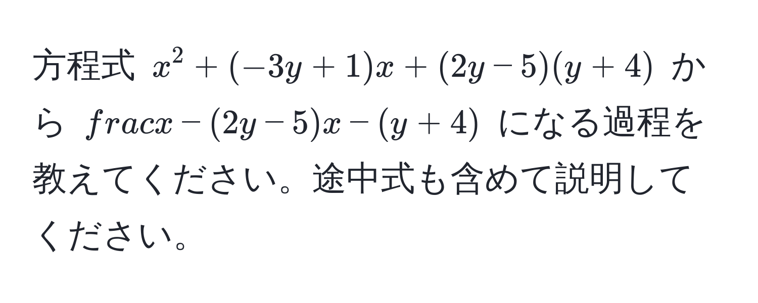 方程式 $x^(2 + (-3y + 1)x + (2y - 5)(y + 4)$ から $fracx - (2y - 5))x - (y + 4)$ になる過程を教えてください。途中式も含めて説明してください。