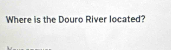 Where is the Douro River located?