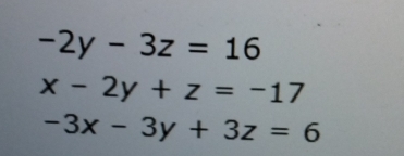 -2y-3z=16
x-2y+z=-17
-3x-3y+3z=6