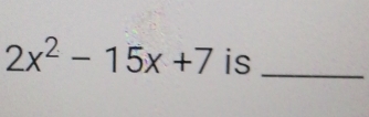 2x^2-15x+7 is_