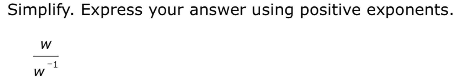 Simplify. Express your answer using positive exponents.
 w/w^(-1) 