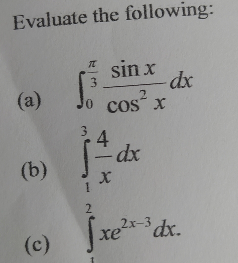 Evaluate the following:
(a)
∈t _0^((frac π)3) sin x/cos^2x dx
(b)
∈tlimits _1^(3frac 4)xdx
(c)
∈t _1^(2xe^2x-3)dx.