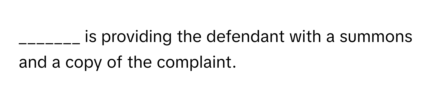 is providing the defendant with a summons and a copy of the complaint.