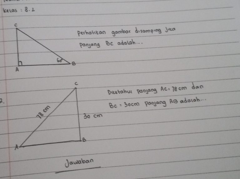 kelas : 8. 2
perhatican gambar disamping Juca
panjang BC adalah. . .
Ditetahul panjang AC=78cm dan
2.
BC=30cm Panyang AB adaiah. . .
Jawaban