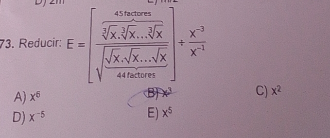 DJ
73. Reducir: E=[frac frac x^5sqrt[x^2sqrt 3](x)sqrt[3](x) sqrt(frac sqrt x)sqrt(x).sqrt[3](x)4+sqrt(x^2sin x)]+ x^3/x^(-1) 
A) x^6
B) x^3
C) x^2
D) X^(-5)
E) x^5