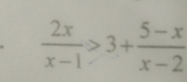  2x/x-1 >3+ (5-x)/x-2 