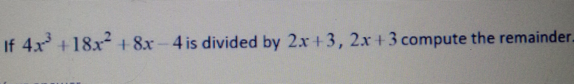 If 4x^3+18x^2+8x-4 is divided by 2x+3, 2x+3 compute the remainder.